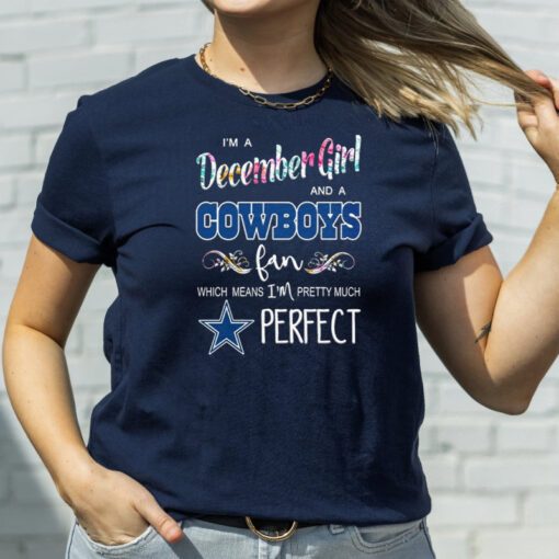 I’m A December Girl And A Cowboys Fan Which Means I’m Pretty Much Perfect T Shirts