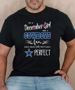 I’m A December Girl And A Cowboys Fan Which Means I’m Pretty Much Perfect TShirt