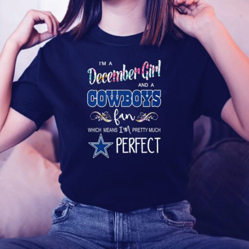 I’m A December Girl And A Cowboys Fan Which Means I’m Pretty Much Perfect TShirts