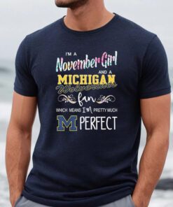 I’m A November Girl And A Michigan Wolverines Fan Which Means I’m Pretty Much Perfect TShirt