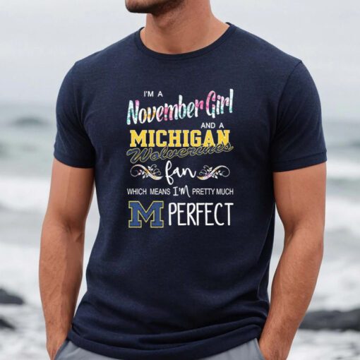 I’m A November Girl And A Michigan Wolverines Fan Which Means I’m Pretty Much Perfect TShirt