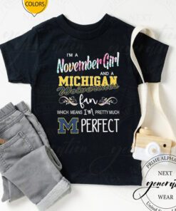 I’m A November Girl And A Michigan Wolverines Fan Which Means I’m Pretty Much Perfect TShirts
