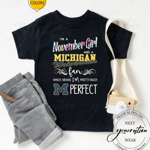 I’m A November Girl And A Michigan Wolverines Fan Which Means I’m Pretty Much Perfect TShirts