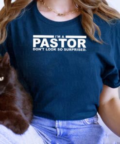 I’m a pastor don’t look so surprised t shirt