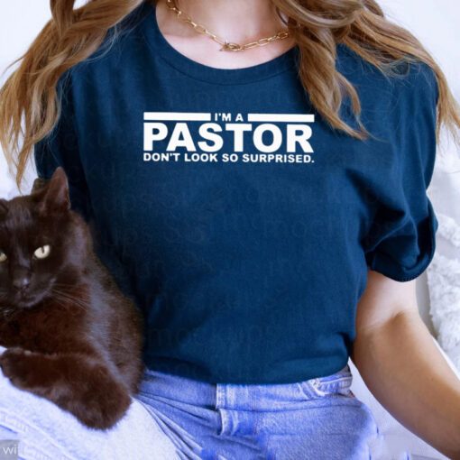 I’m a pastor don’t look so surprised t shirt