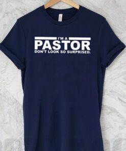 I’m a pastor don’t look so surprised t shirts