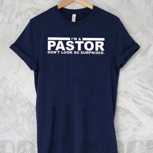 I’m a pastor don’t look so surprised t shirts