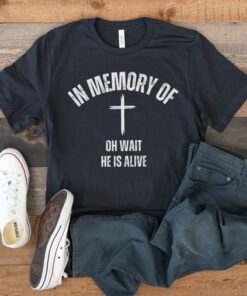 In Memory Of Oh Wait, He Is Alive T-Shirt