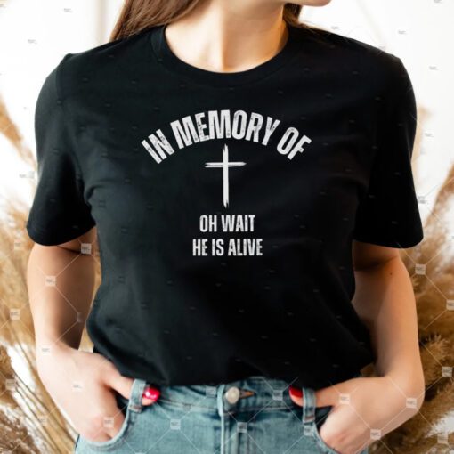 In Memory Of Oh Wait, He Is Alive TShirt