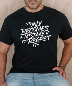 It only becomes a mistake if you regret it t-shirt