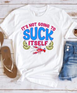 It’s not going to suck itself shirts