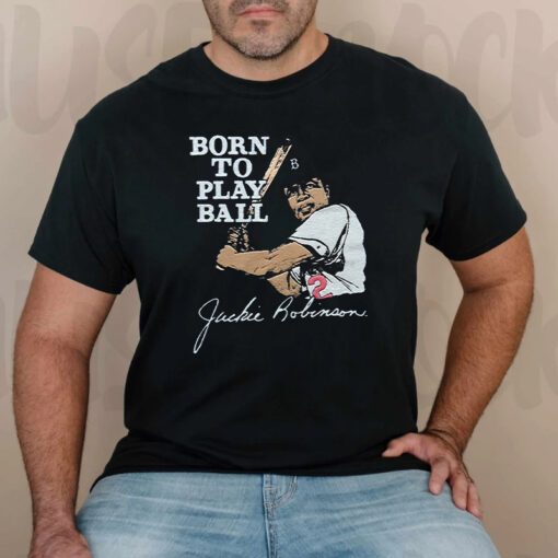 Jackie robinson born to play ball shirt