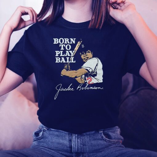 Jackie robinson born to play ball shirts