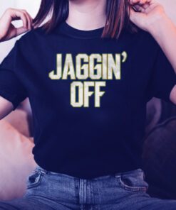 Jaggin' Off Shirts