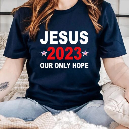 Jesus 2023 our only hope shirts