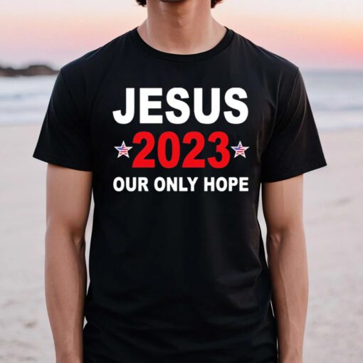 Jesus 2023 our only hope tshirts