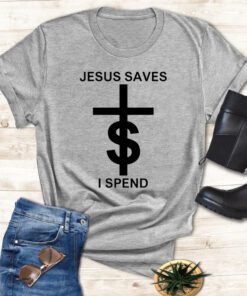 Jesus Saves I Spend Shirts