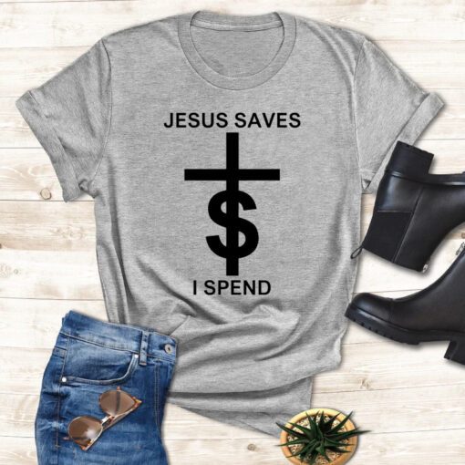 Jesus Saves I Spend Shirts