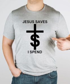 Jesus Saves I Spend TShirt