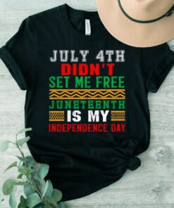 July 4th didn’t set me free juneteenth my independence day t shirt