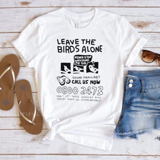 Leave the birds alone shirts
