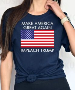 Make America Great Again Impeach Trump Anti Trump TShirts