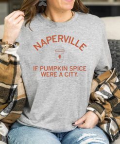 Naperville If Pumpkin Spice Were A City Shirt