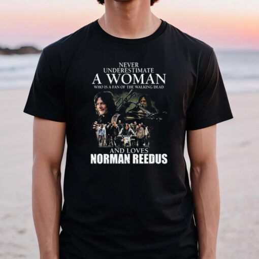 Never underestimate a Woman who is a fan of the Walking Dead and loves Norman Reedus tshirts
