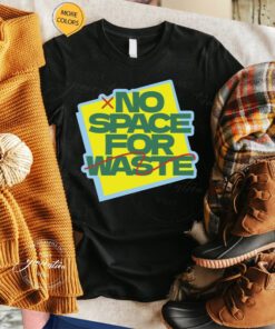 No Space For Waste Designs t-shirt