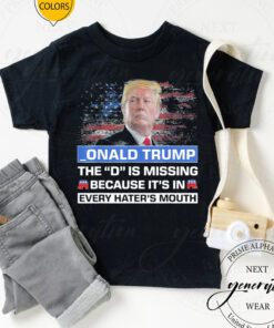_ONALD TRUMP the D is missing becuase it’s in every hater’s mouth T-Shirt