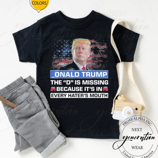 _ONALD TRUMP the D is missing becuase it’s in every hater’s mouth T-Shirt