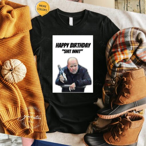 Phil Mitchell Happy Birthday Shit Innit tshirt