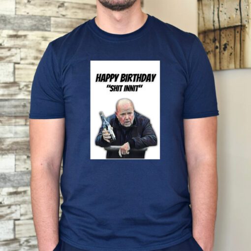 Phil Mitchell Happy Birthday Shit Innit tshirts