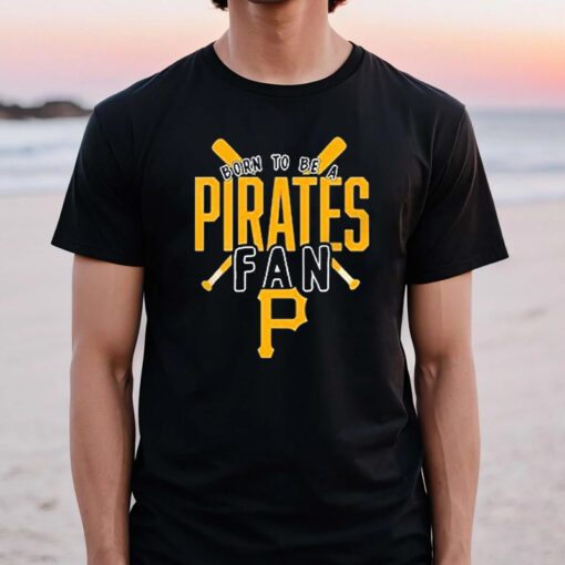 Pittsburgh Pirates Born To Be A Pirates Fan T-Shirt