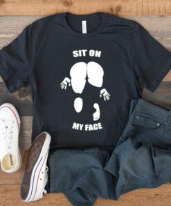 Sit on my face T shirts