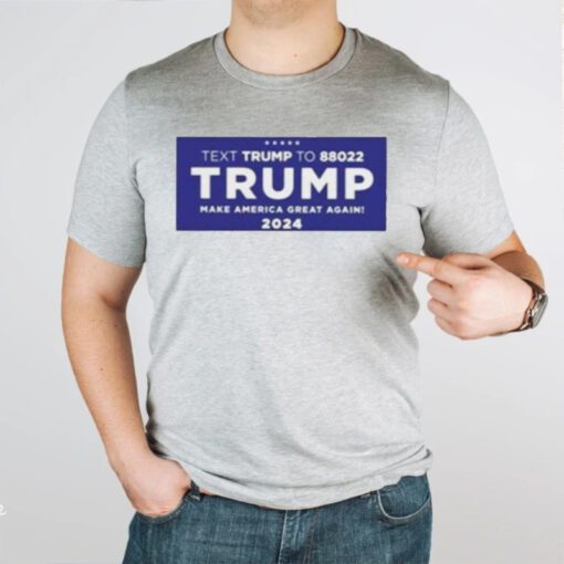 Text To 88022 Trump Make American Great Again 2024 TShirts