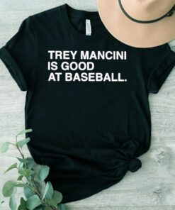 Trey Mancini Is Good At Baseball t shirt