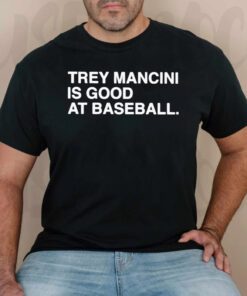 Trey Mancini Is Good At Baseball t shirts