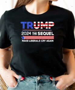 Trump 2024 the sequel make liberals cry again t-shirts