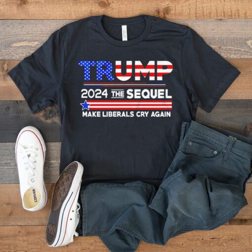 Trump 2024 the sequel make liberals cry again tshirts