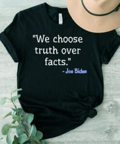 We Choose Truth Over Facts Joe Biden Shirts