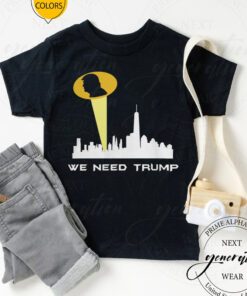 We Need Trump T-Shirt