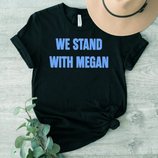 We Stand With Megan T Shirts