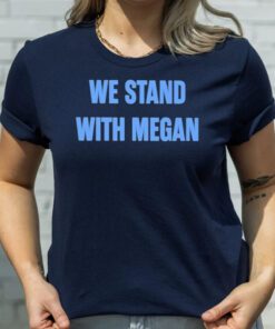 We Stand With Megan TShirt