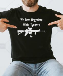 We don’t negotiate with tyrants shirts