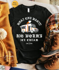 What chu want Big worm’s ice cream T shirts