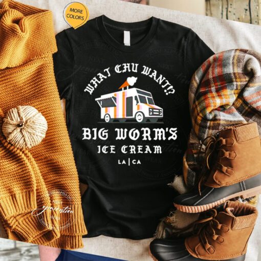What chu want Big worm’s ice cream T shirts