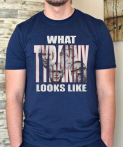 What tyranny looks like tshirt