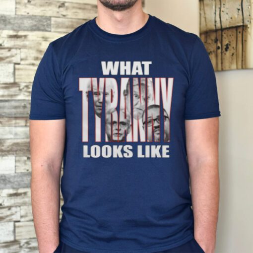 What tyranny looks like tshirt