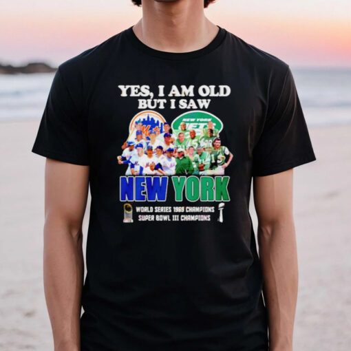 Yes I am old but I saw New York Mets & Jets World Series 1969 Champions Super Bowl III Champions t-shirt